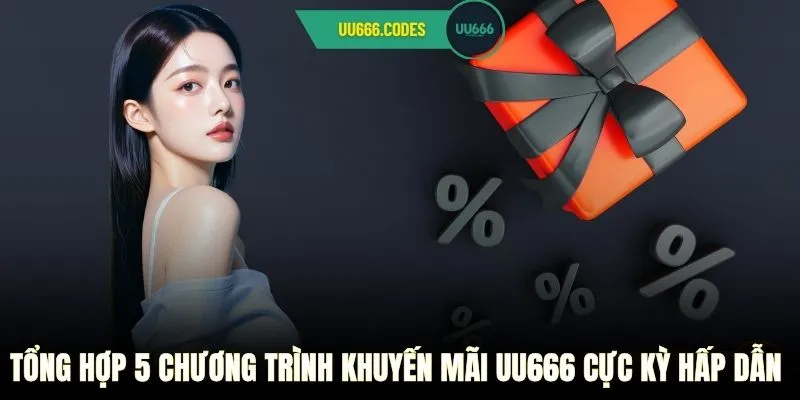 Tổng hợp 5 chương trình khuyến mãi UU666 cực kỳ hấp dẫn 