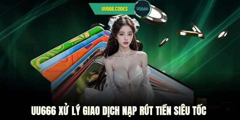 UU666 xử lý giao dịch nạp rút tiền siêu tốc 